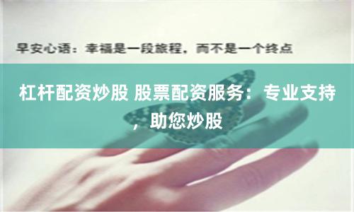 杠杆配资炒股 股票配资服务：专业支持，助您炒股