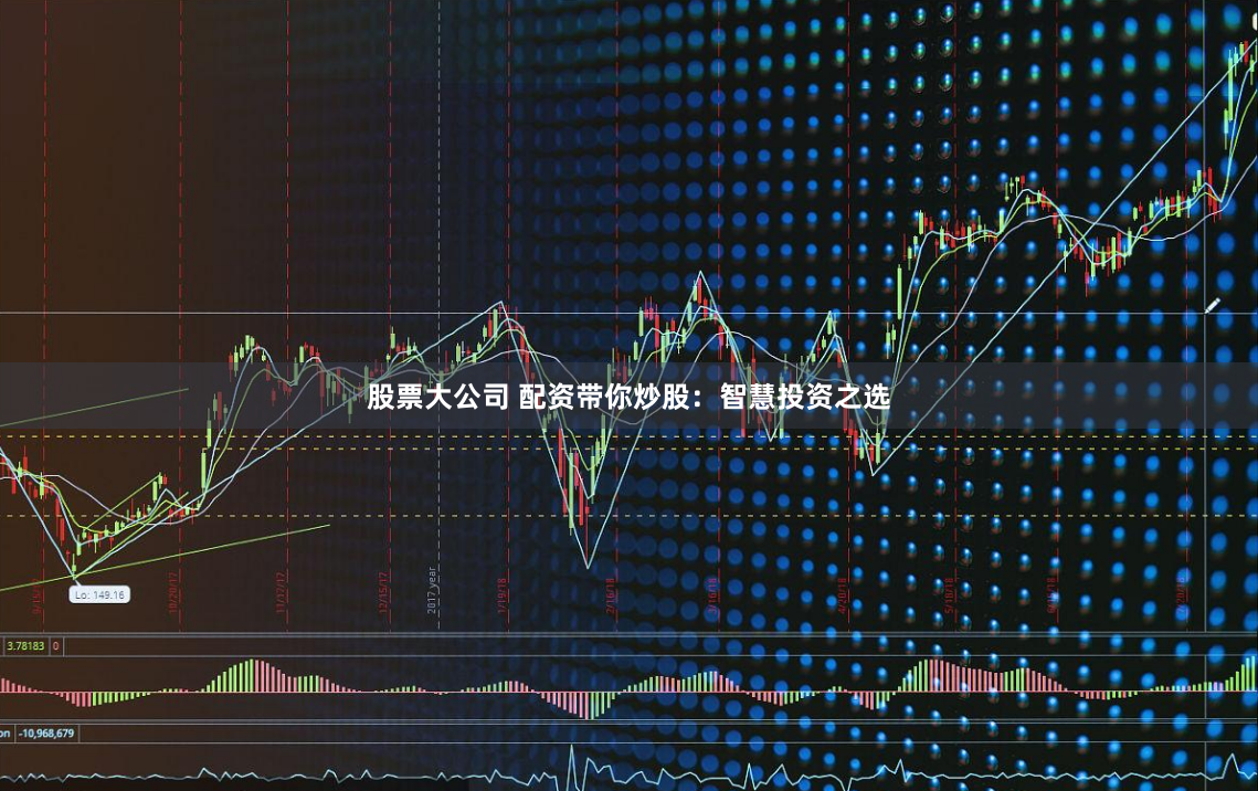股票大公司 配资带你炒股：智慧投资之选