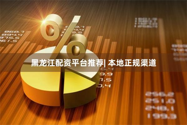 黑龙江配资平台推荐| 本地正规渠道