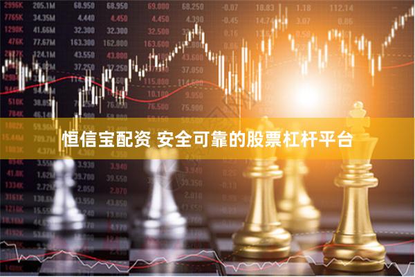 恒信宝配资 安全可靠的股票杠杆平台