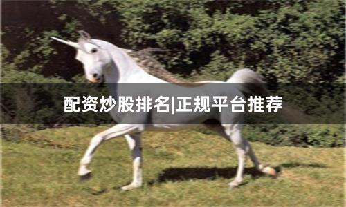 配资炒股排名|正规平台推荐
