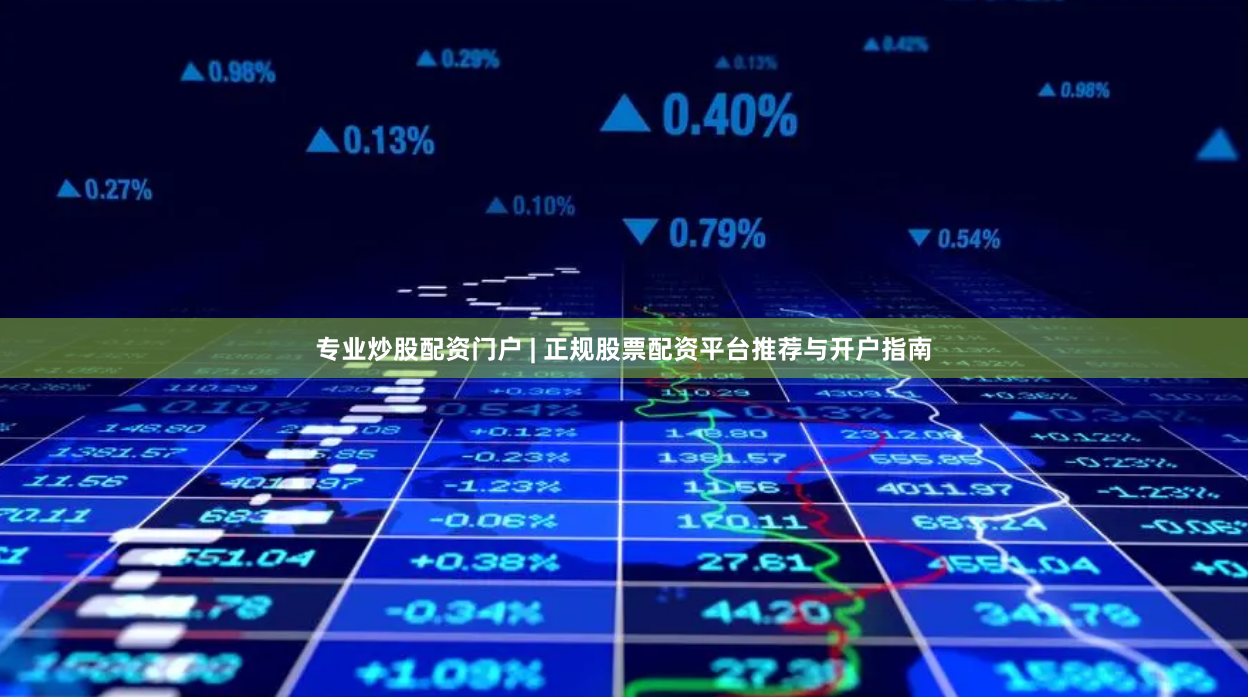 专业炒股配资门户 | 正规股票配资平台推荐与开户指南