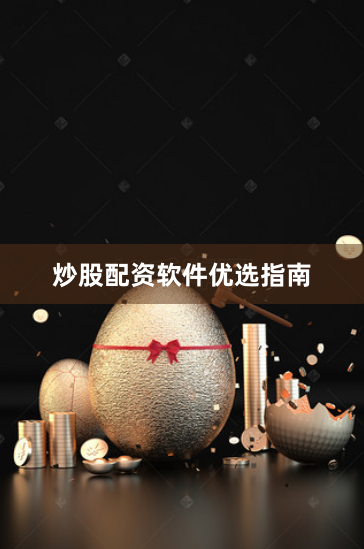 炒股配资软件优选指南