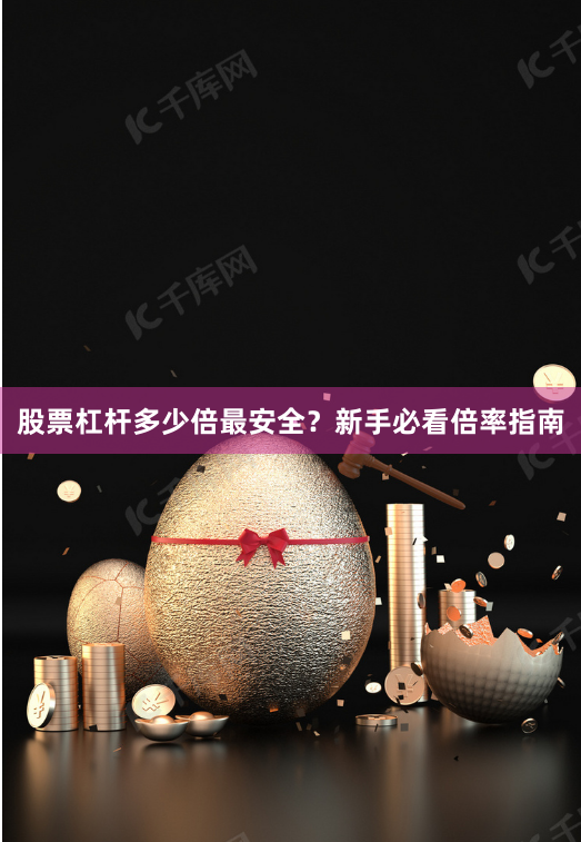 股票杠杆多少倍最安全？新手必看倍率指南